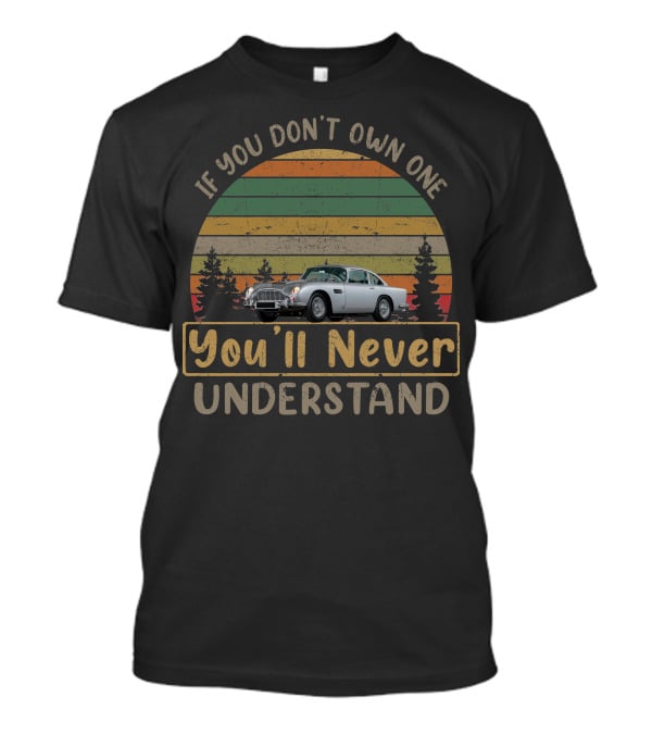 If You Don't Own One You'll Never Understand Aston Martin DB5 T-Shirt