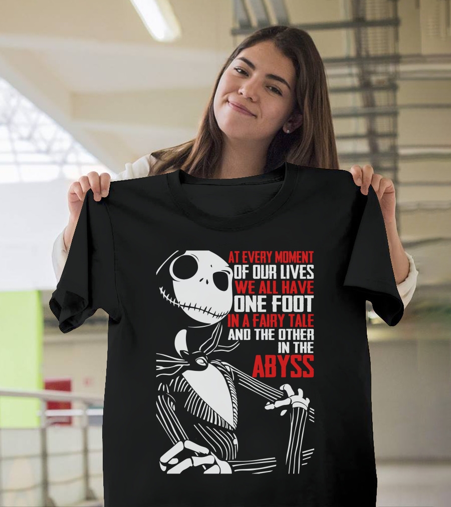 At Every Moment Of Our Lives We All Have One Foot In A Fairy Tale And The Other In The Abyss T-Shirt