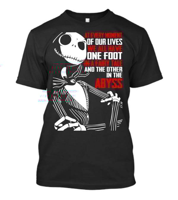 Jack Skellington We Have One Foot In A Fairy Tale And The Other In The Abyss T-Shirt