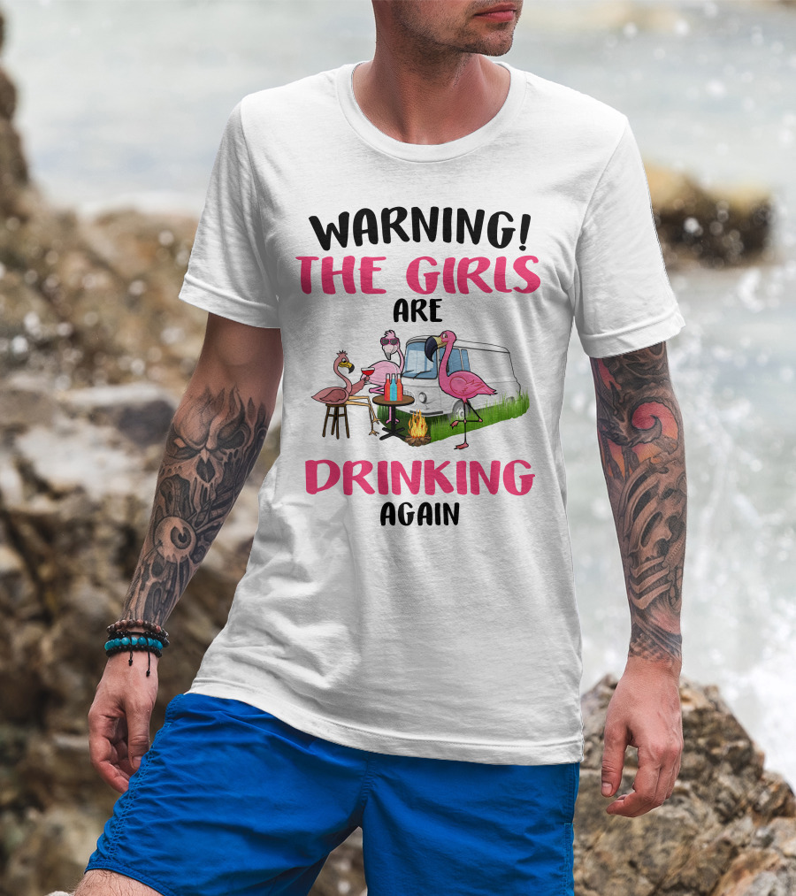 WARNING THE GIRLS ARE DRINKING AGAIN Flamingos Caravan Campfire T-Shirt
