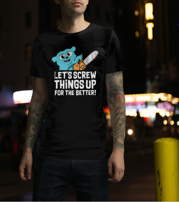 Let's Screw Things Up For The Better Beebo Chainsaw Fun T-Shirt