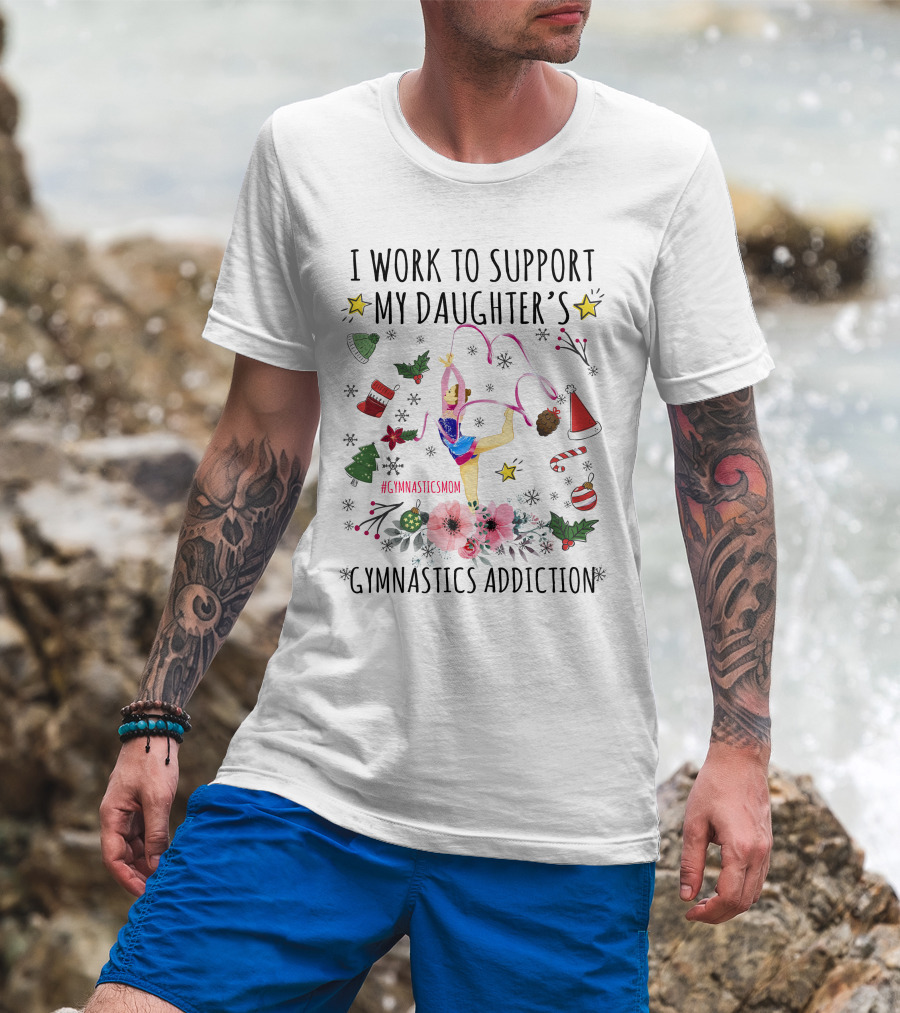 I Work To Support My Daughter's Gymnastics Addiction Christmas GymnasticsMom T-Shirt