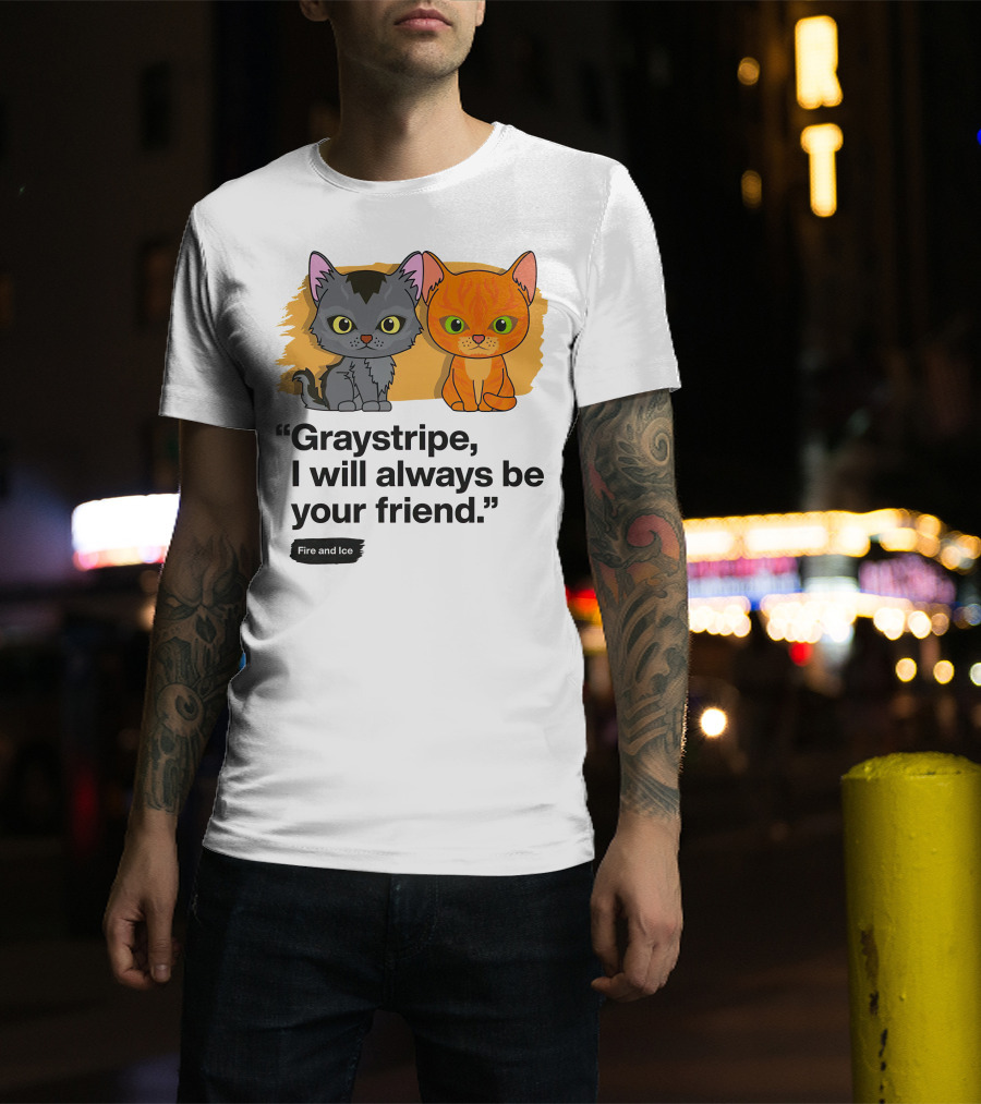 Warrior Cats Graystripe I Will Always Be Your Friend Fire And Ice T-Shirt