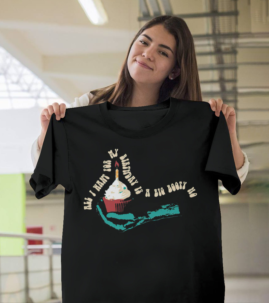 All I Want for My Birthday Is a Big Booty Ho Sarah Baska T-Shirt