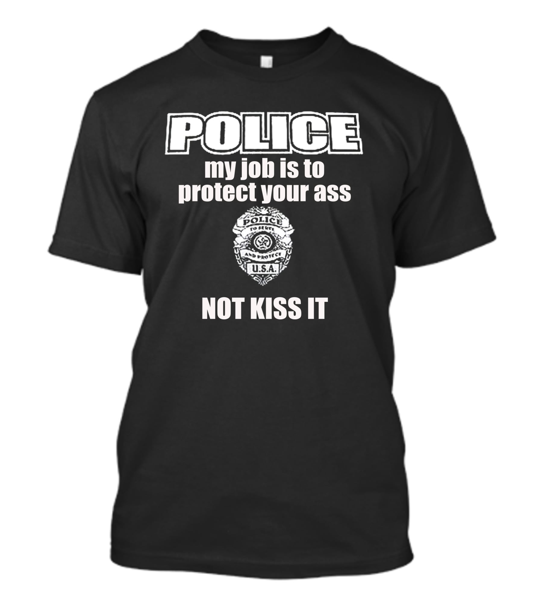 POLICE My Job Is To Protect Your Ass Not Kiss It U.S.A. Badge T-Shirt