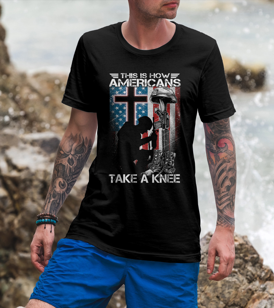 This Is How Americans Take Knee Proud Veteran Fallen Soldier Tribute Cross U.S. Flag T-Shirt