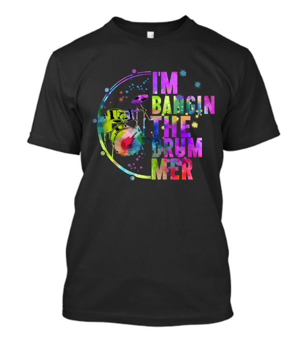 I'm Bangin The Drummer T-Shirt