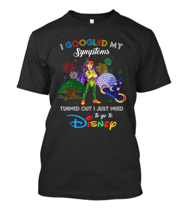 I Googled My Symptoms Turned Out I Just Need To Go To Disney With Peter Pan T-Shirt
