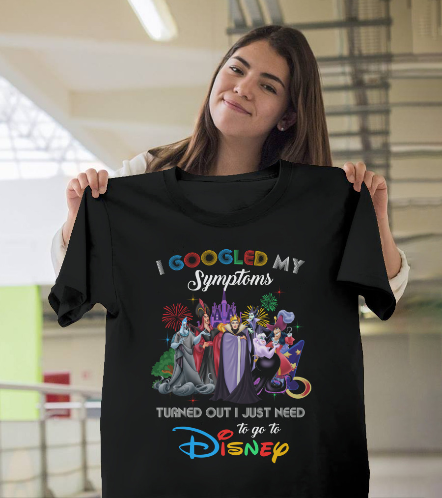 I Googled My Symptoms Turned Out I Just Need To Go To Disney Villains T-Shirt