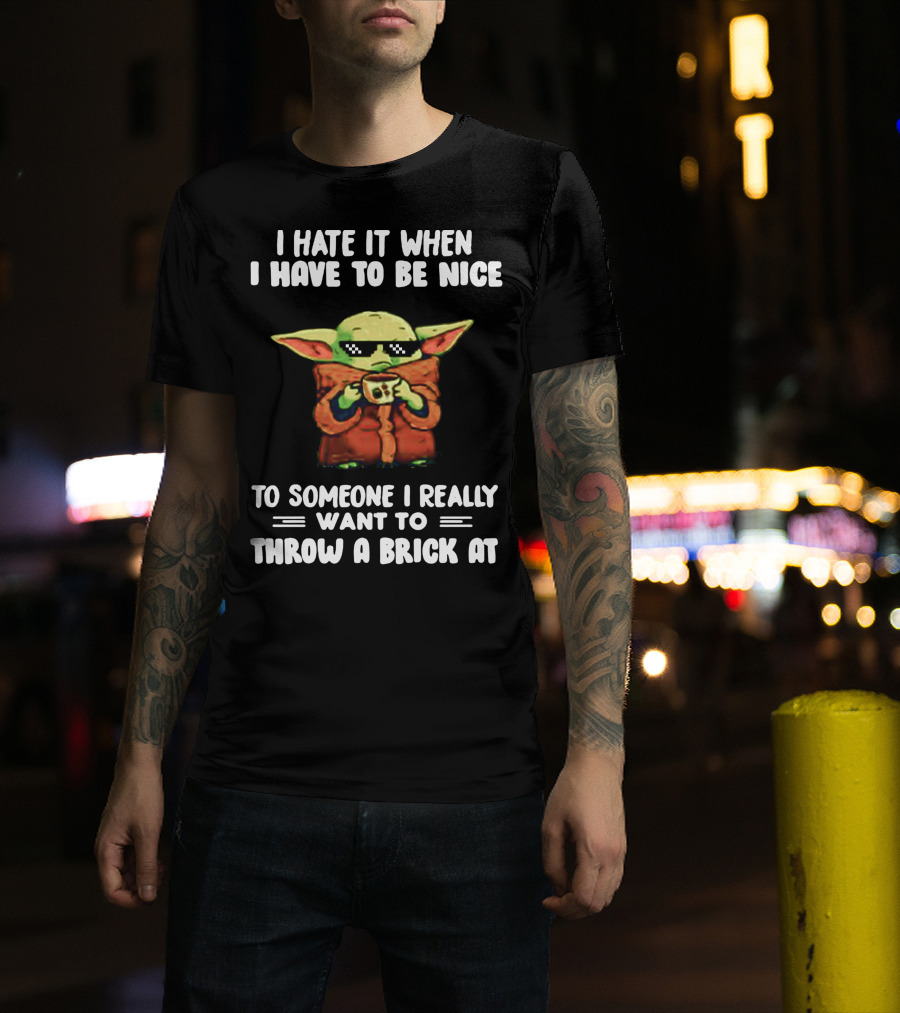 I Hate It When I Have To Be Nice To Someone I Really Want To Throw A Brick At Baby Yoda T-Shirt