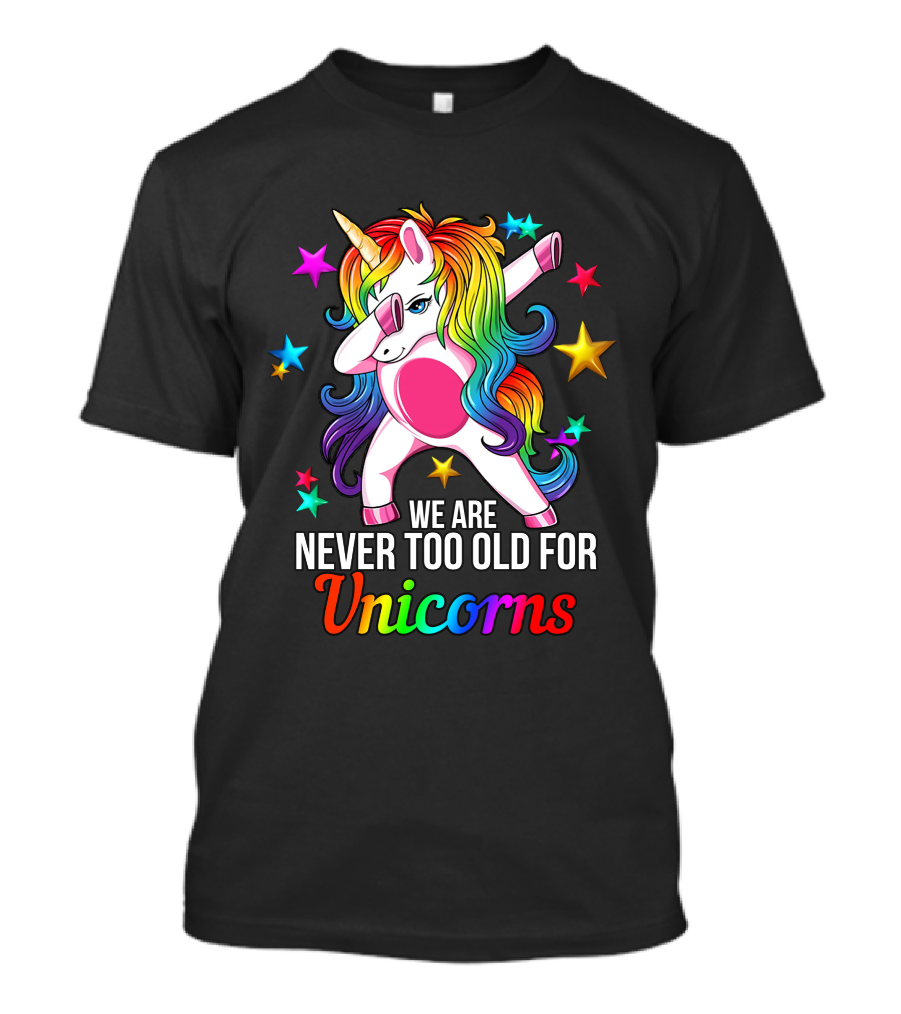 We Are Never Too Old For Unicorns Rainbow Dabbing Stars T-Shirt