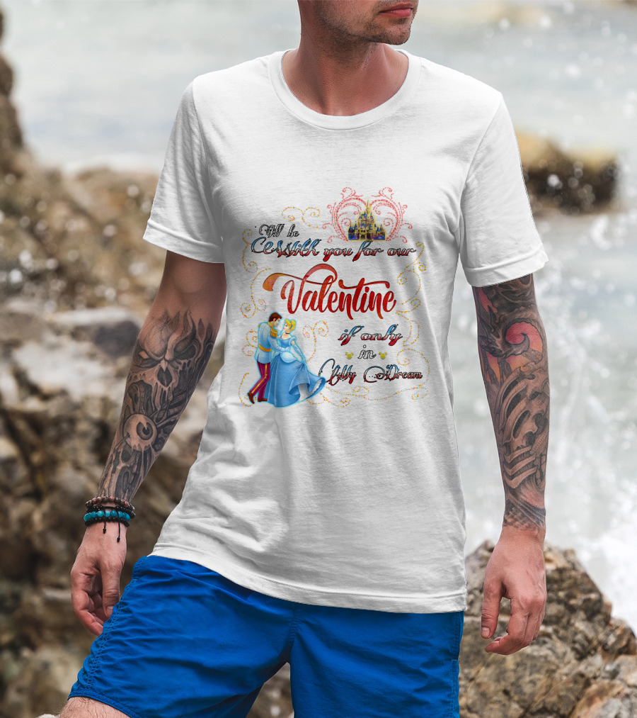 I'll Be Waltzing You For Our Valentine If Only In My Dream Cinderella T-Shirt