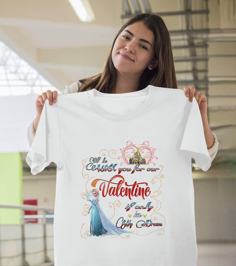 I'll Be Cold With You For Our Valentine If Only In A Cold Dream Elsa T-Shirt