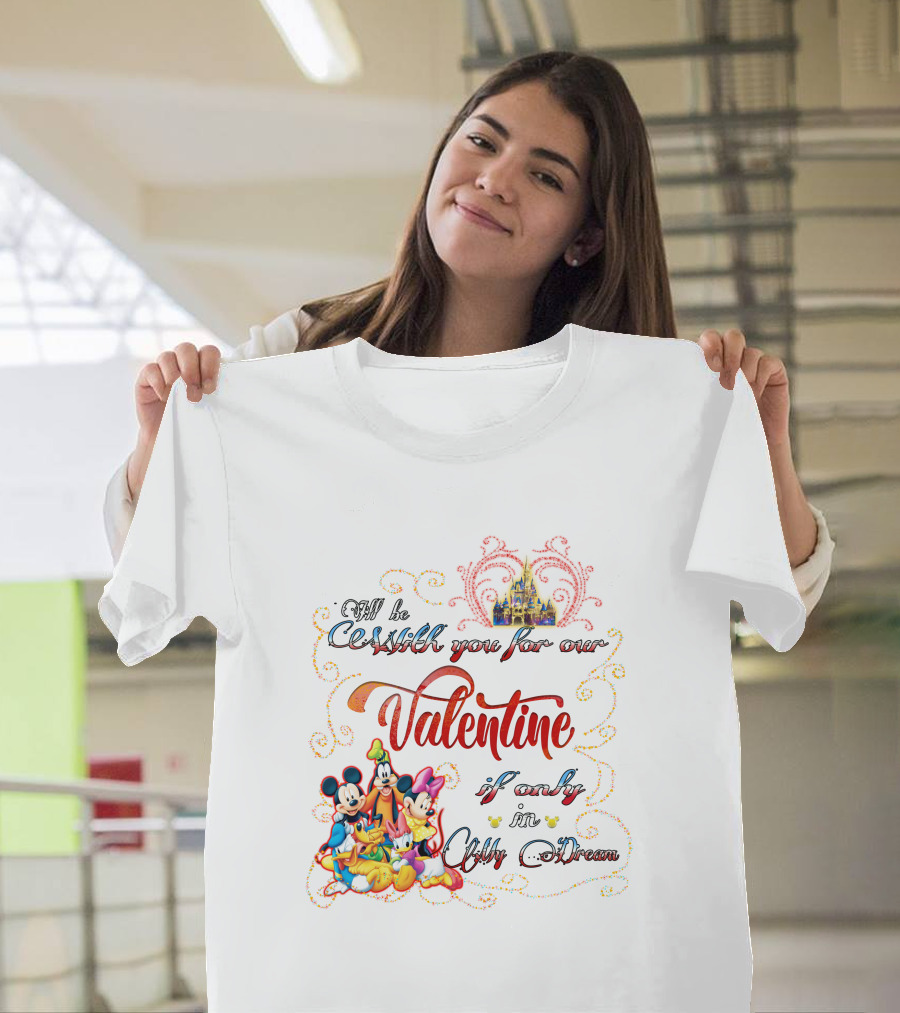 I'll Be With You for Our Valentine If Only in My Dream Mickey and Friends T-Shirt