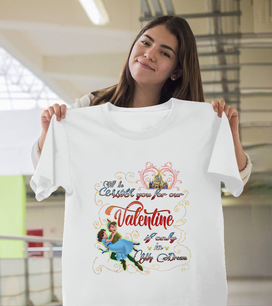 I'll Be With You For Our Valentine If Only In Only A Dream T-Shirt