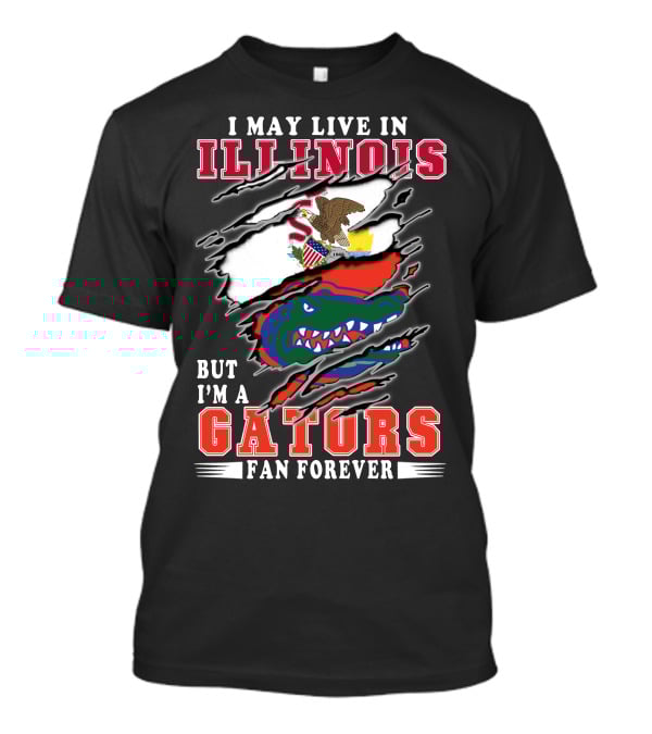 I May Live In Illinois But I'm A Gators Fan Forever T-Shirt