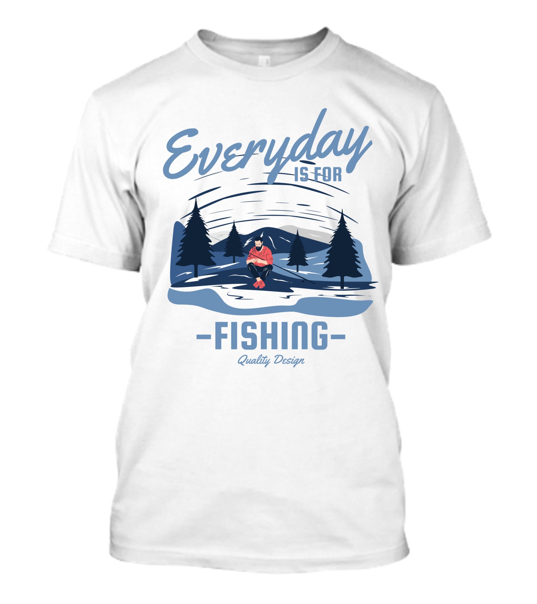 Everyday Is For Fishing Quality T-Shirt