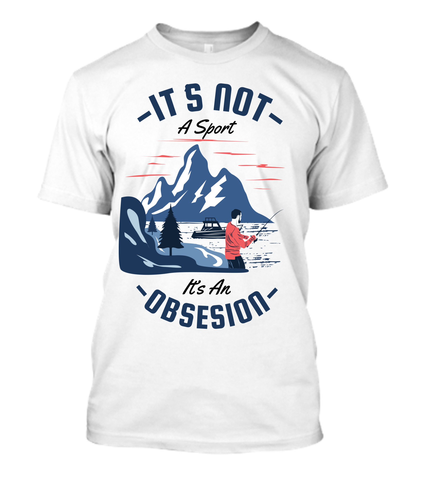 Fishing In Mountain Lake: It's Not A Sport, It's An Obsession T-Shirt