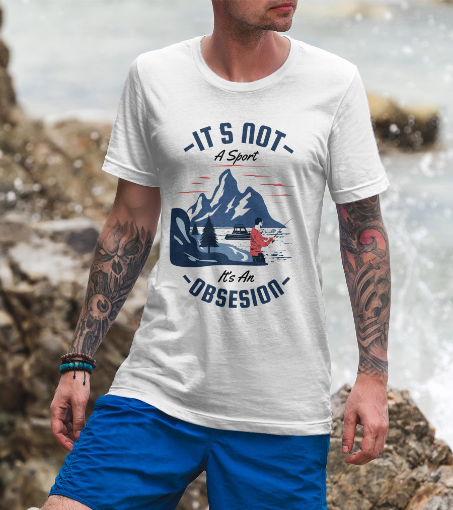 Fishing In Mountain Lake: It's Not A Sport, It's An Obsession T-Shirt