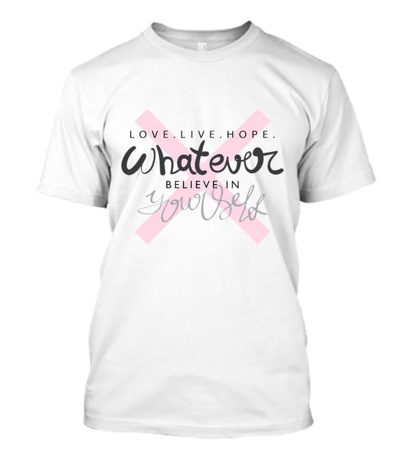Love Live Hope Whatever Believe In Yourself T-Shirt