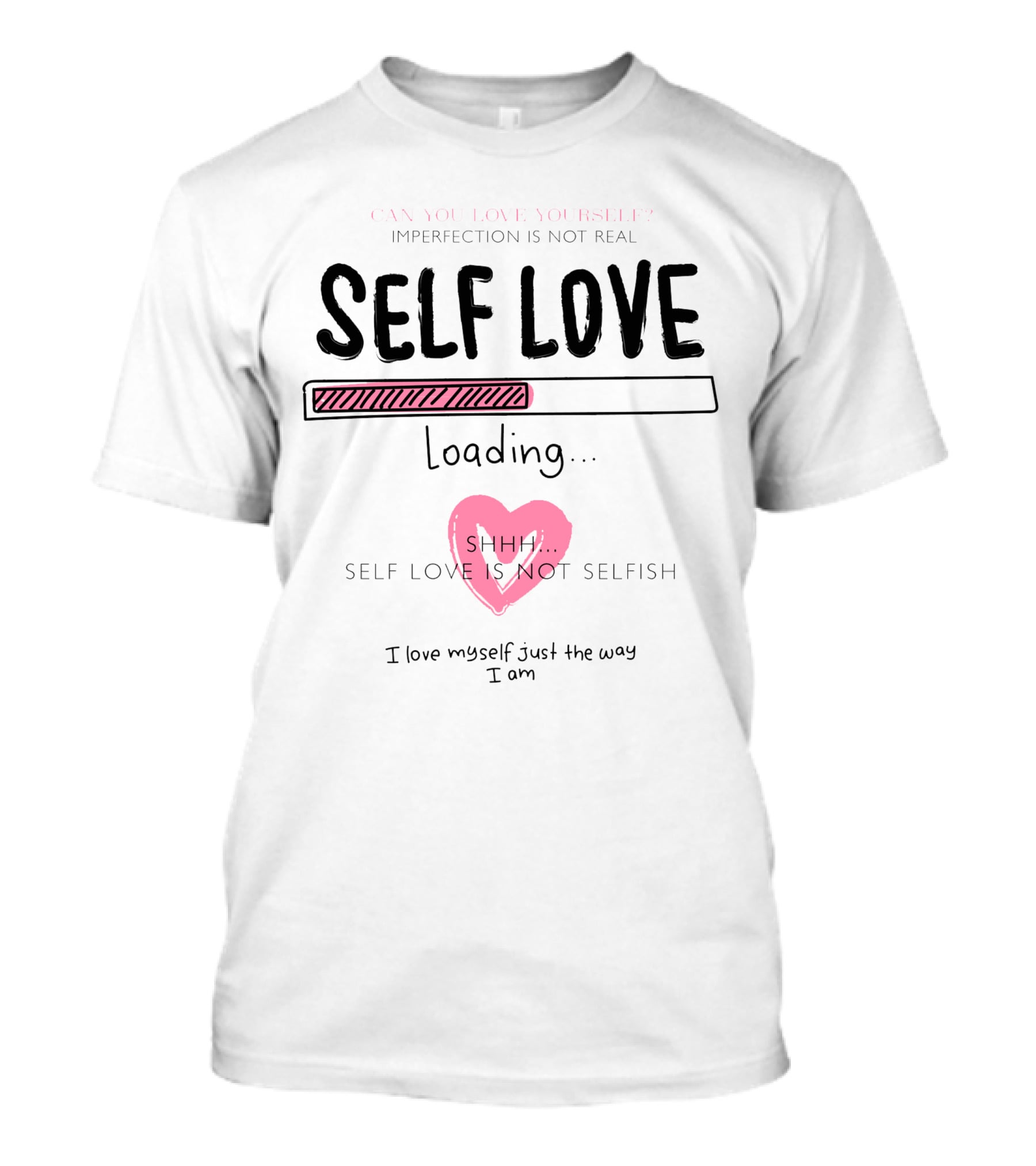 Self Love Loading Imperfection Is Not Real Shhh Self Love Is Not Selfish T-Shirt