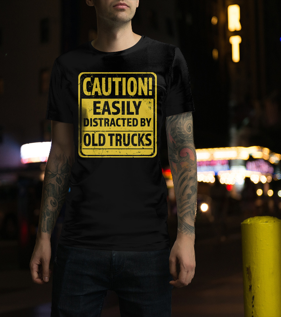 Caution Easily Distracted By Old Trucks Warning Sign T-Shirt