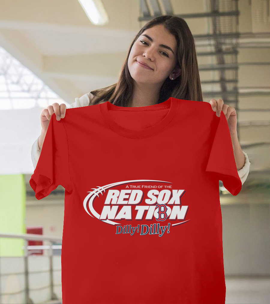 A True Friend Of The Red Sox Nation Dilly Dilly T-Shirt