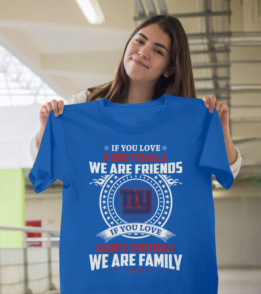 If You Love Giants Football We Are Friends Family New York Team Fan T-Shirt