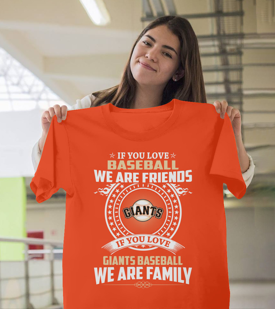 If You Love Baseball We Are Friends Giants If You Love Giants Baseball We Are Family T-Shirt