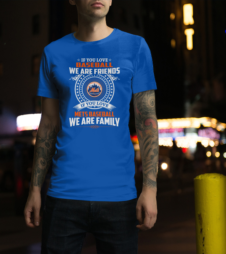 If You Love Baseball We Are Friends If You Love Mets Baseball We Are Family Mets T-Shirt