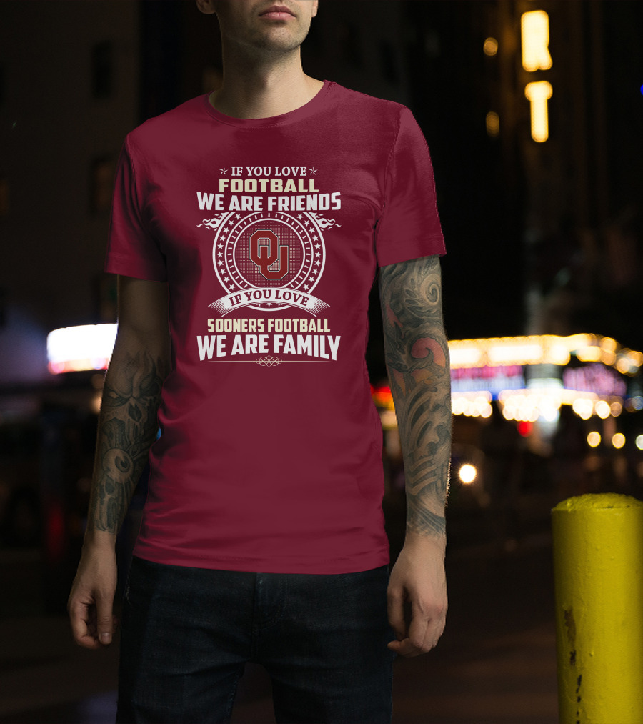 If You Love Oklahoma Sooners Football We Are Friends Family T-Shirt