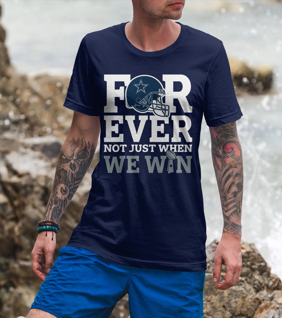 Forever Not Just When We Win Dallas Cowboys Helmet Star Football T-Shirt
