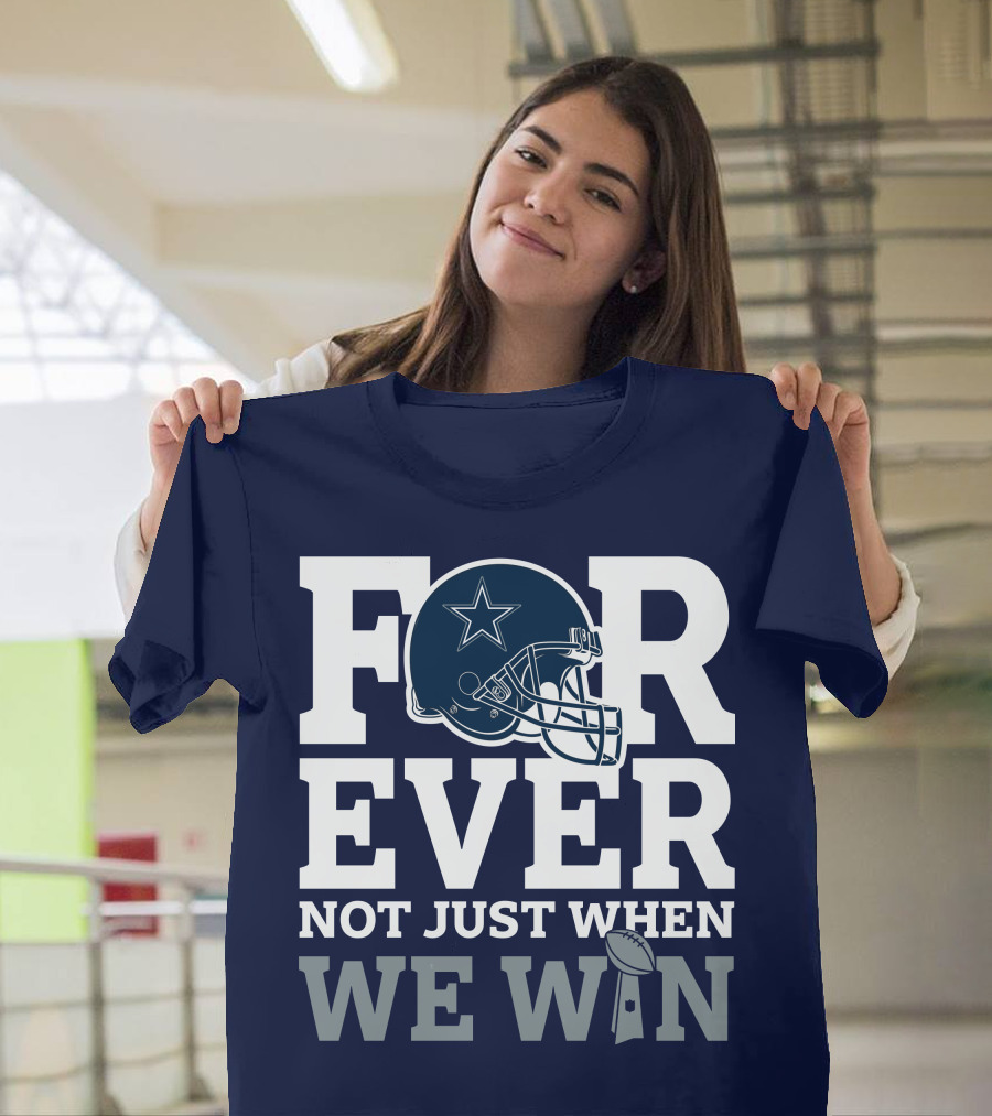 Forever Not Just When We Win Dallas Cowboys Helmet Star Football T-Shirt