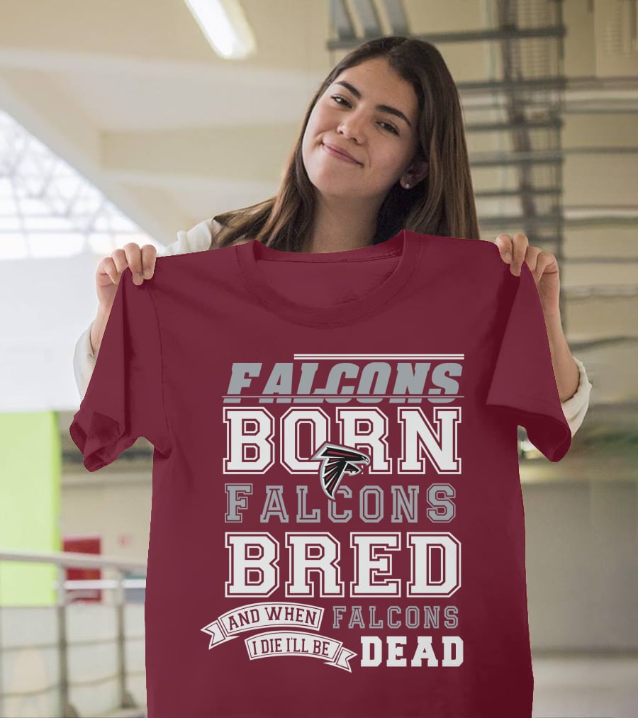 Falcons Born Falcons Bred And When I Die I'll Be Dead Falcons T-Shirt