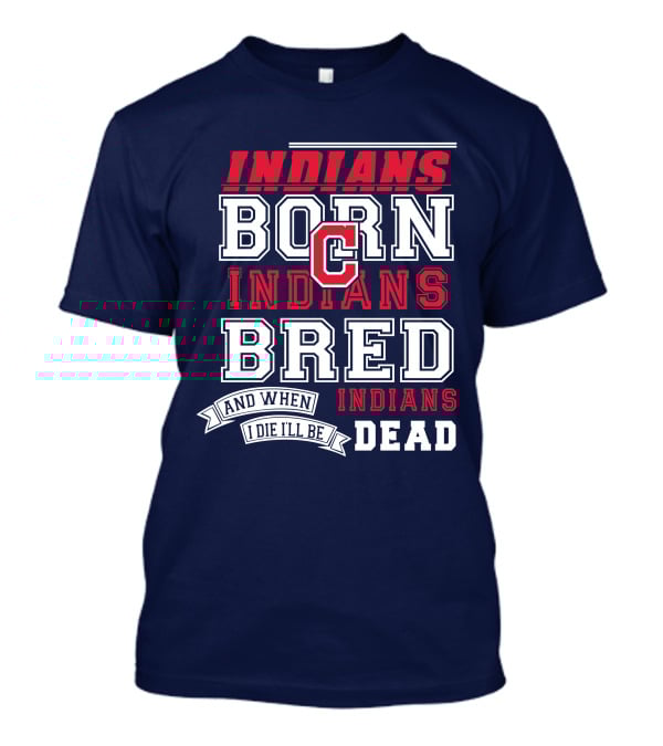 Indians Born Indians Bred Indians Die Hard Fan T-Shirt