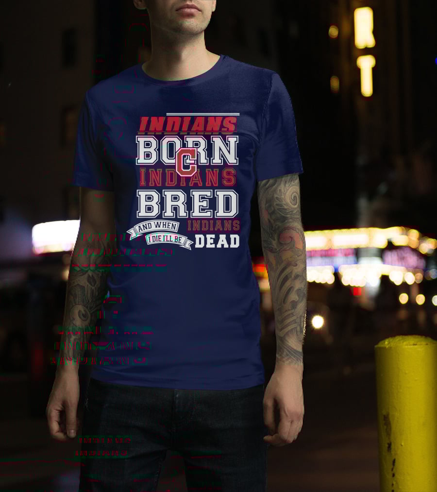Indians Born Indians Bred Indians Die Hard Fan T-Shirt