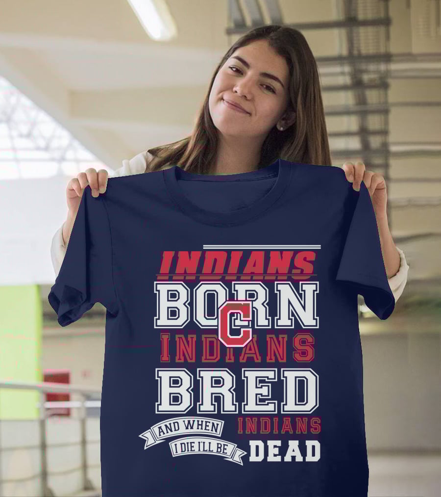 Indians Born Indians Bred Indians Die Hard Fan T-Shirt