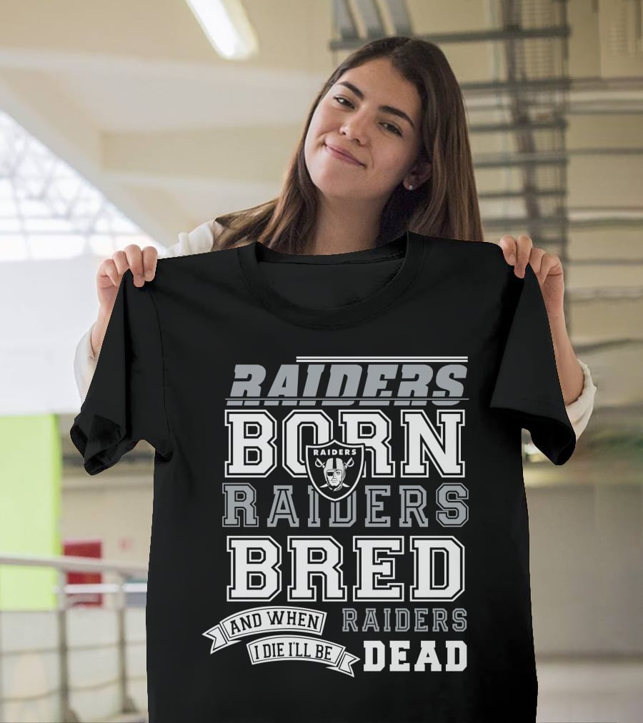 Raiders Born Raiders Bred Raiders When I Die I'll Be Raiders Dead T-Shirt