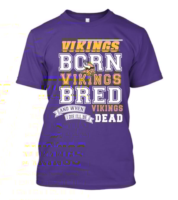 Vikings Born Vikings Bred And When I Die I'll Be Vikings Dead T-Shirt