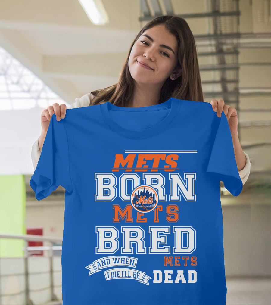 Mets Born Mets Bred And When I Die I'll Be Mets Dead T-Shirt