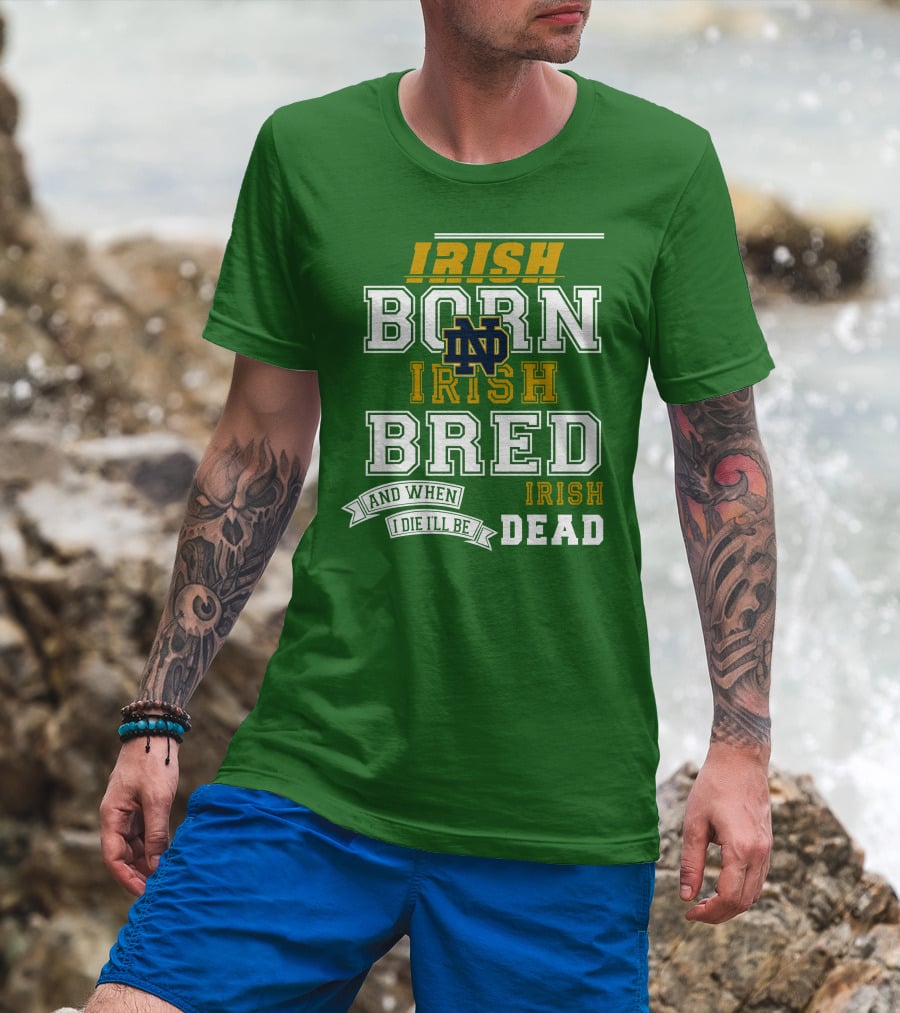 Irish Born Irish Bred Irish Dead Notre Dame T-Shirt
