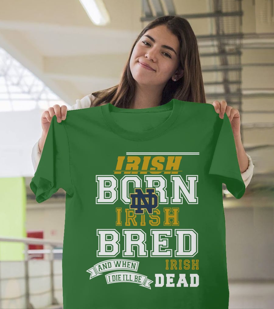 Irish Born Irish Bred Irish Dead Notre Dame T-Shirt