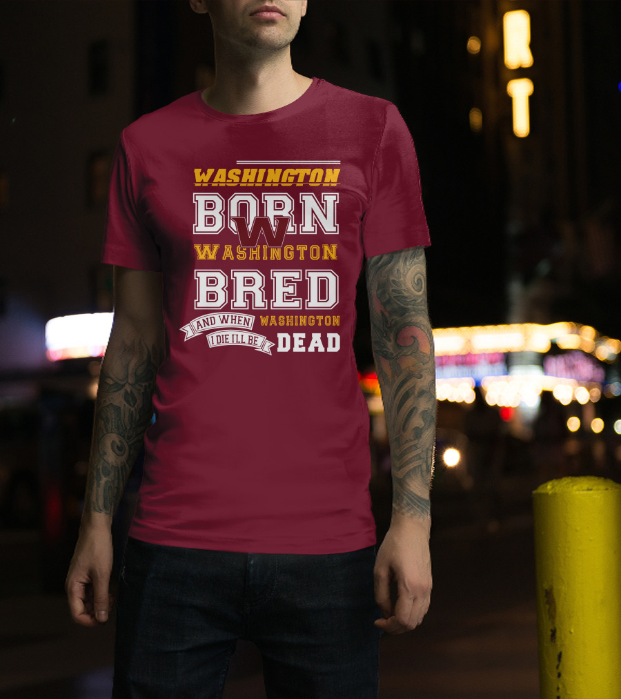 Washington Born Washington Bred Washington Dead T-Shirt