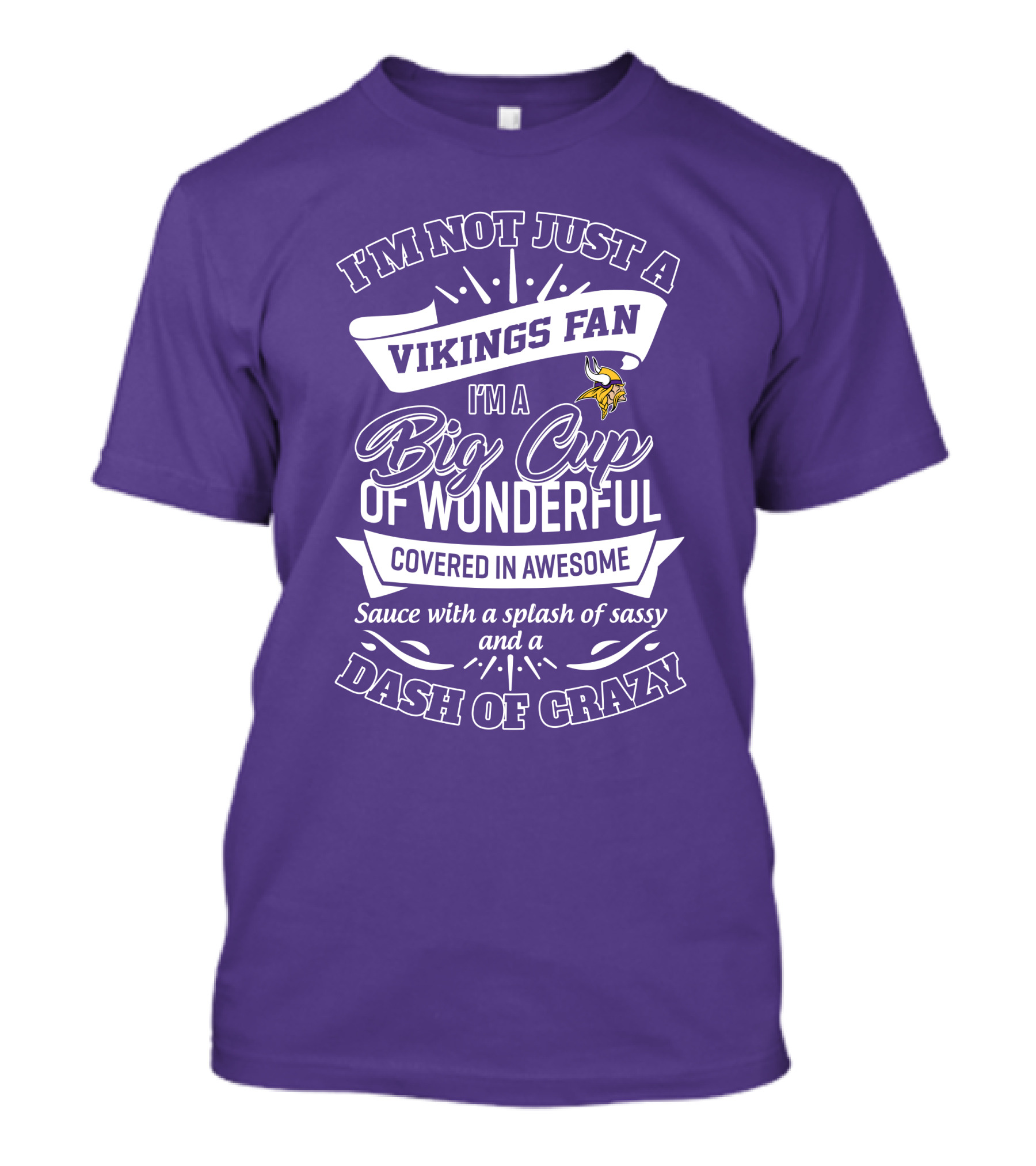 I'm Not Just A Vikings Fan I'm A Big Cup Of Wonderful Covered In Awesome Sauce With A Splash Of Sassy And A Dash Of Crazy T-Shirt