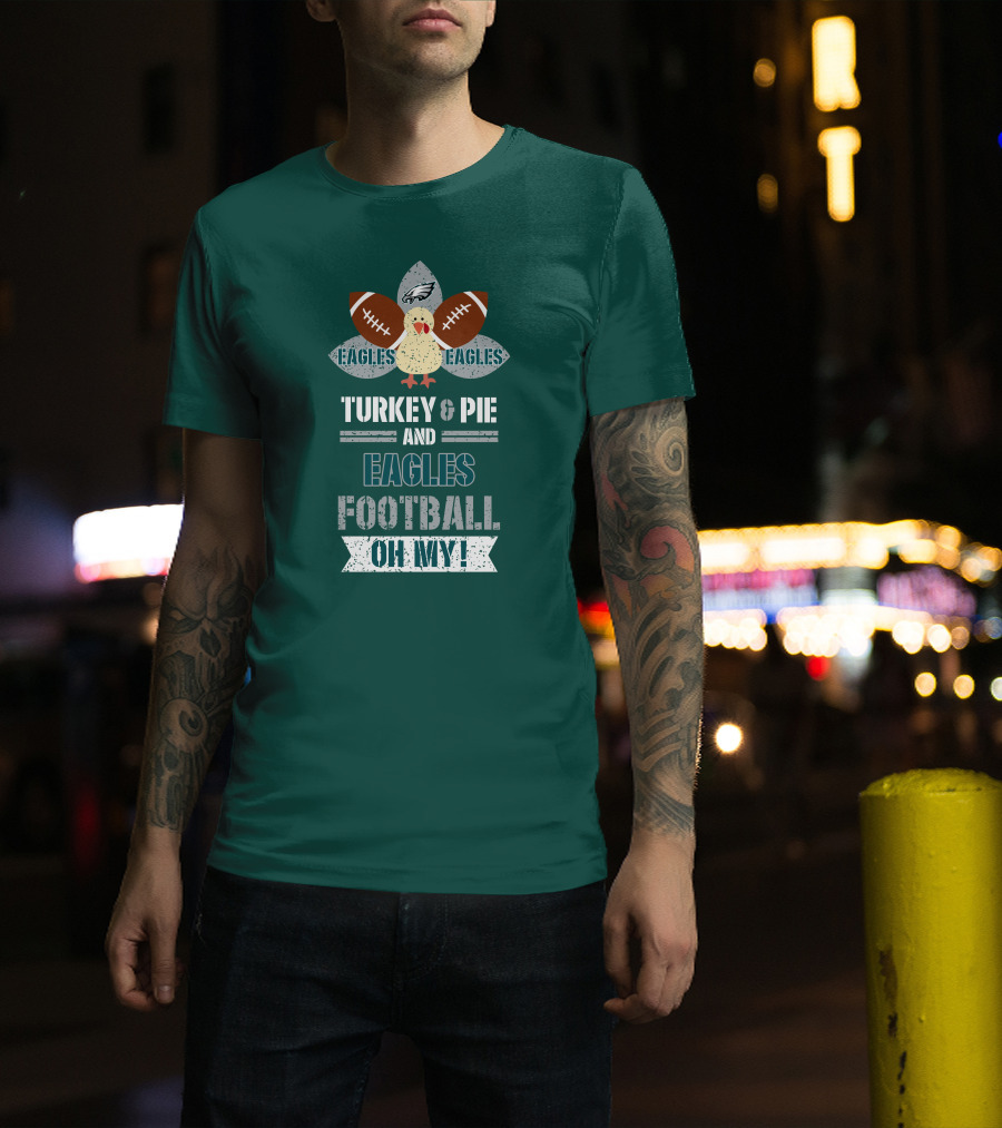 Eagles Football Turkey And Pie And Philadelphia Eagles Oh My T-Shirt