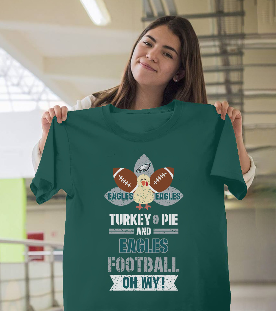 Eagles Football Turkey And Pie And Philadelphia Eagles Oh My T-Shirt