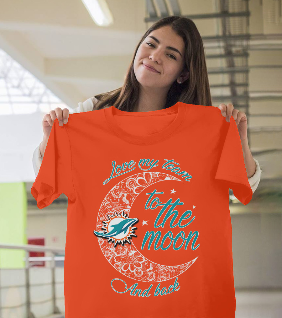 Love My Team Miami Dolphins To The Moon And Back T-Shirt