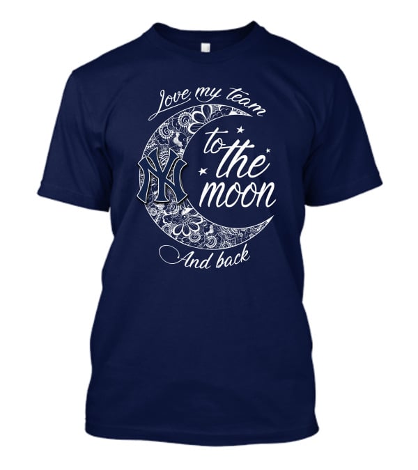 Love My Team New York Yankees To The Moon And Back T-Shirt
