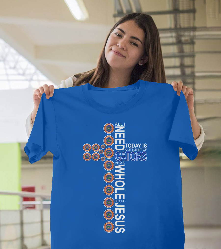 All I Need Today Is A Little Bit Of Gators And A Whole Lot Of Jesus Florida Gators Cross T-Shirt
