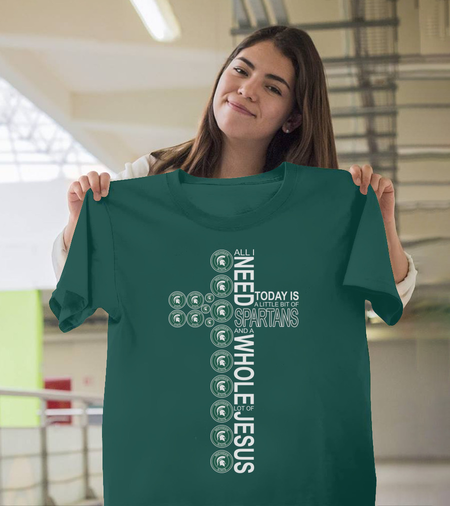 All I Need Today Is A Little Bit Of Spartans And A Whole Lot Of Jesus T-Shirt
